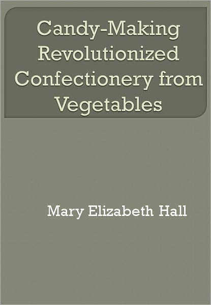 Candy-Making Revolutionized Confectionery from Vegetables