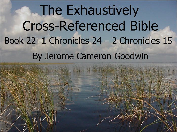An Exhaustively Cross Referenced Bible, Book 22 1 Chronicles 24 to 2 Chronicles 15