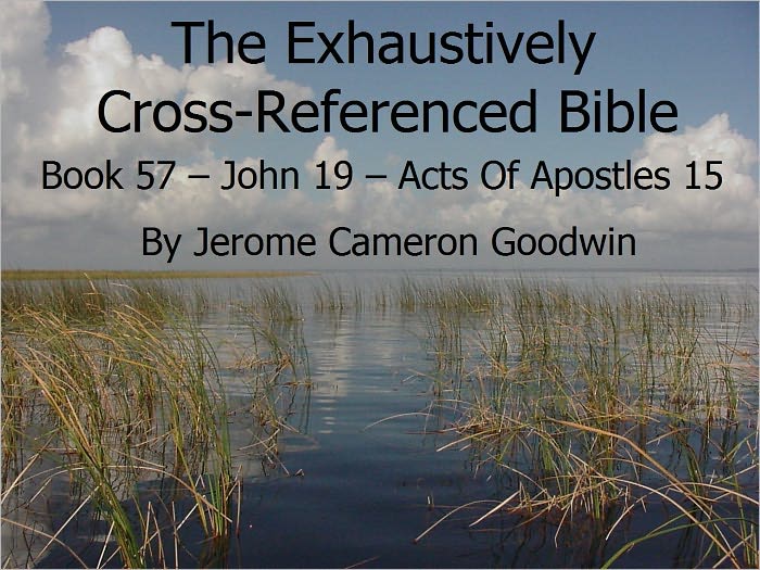 An Exhaustively Cross Referenced Bible, Book 57 John 19 to Acts Of Apostles 15
