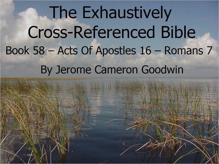 An Exhaustively Cross Referenced Bible, Book 58 Acts Of Apostles 16 to Romans 7