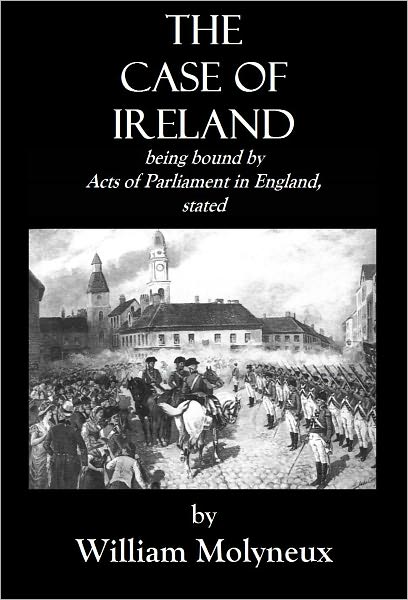 The Case of Ireland Being Bound by Acts of Parliament in England, Stated