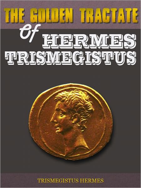The Golden Tractate Of Hermes Trismegistus