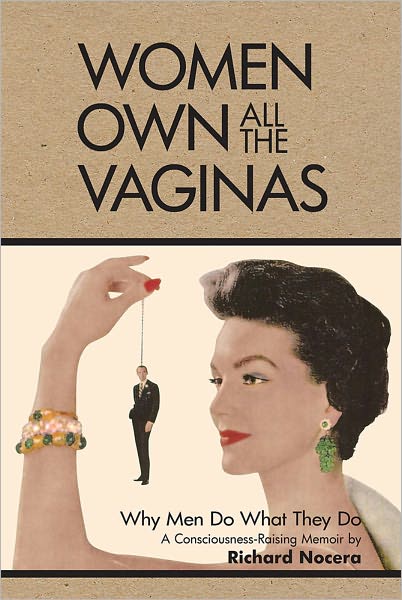 Women Own All The Vaginas: Why Men Do What They Do