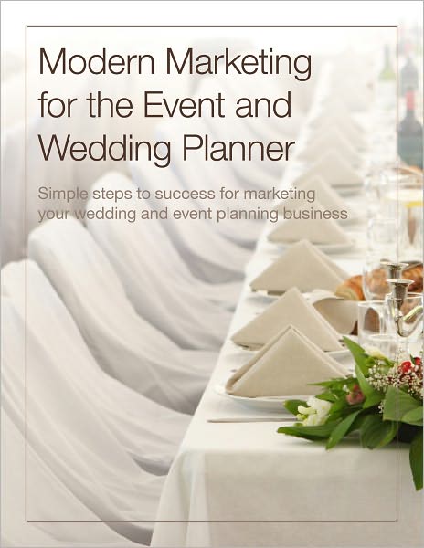 Modern Marketing for the Event and Wedding Planner - Simple steps to success for marketing your wedding and event planning business