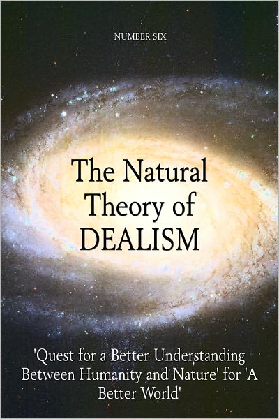 The Natural Theory of DEALISM: 'Quest for a Better Understanding Between Humanity and Nature' for 'A Better World'