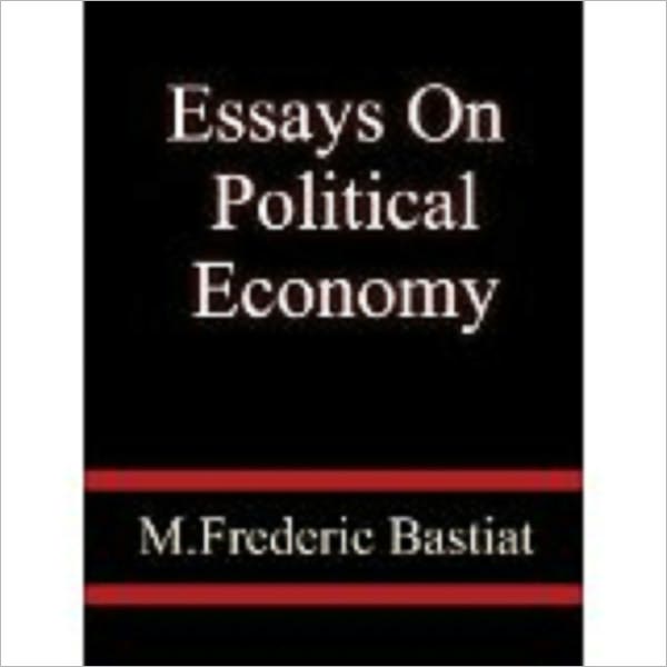 Essays on Political Economy by Bastiat, Fr&eacute;d&eacute;ric, 1801-1850