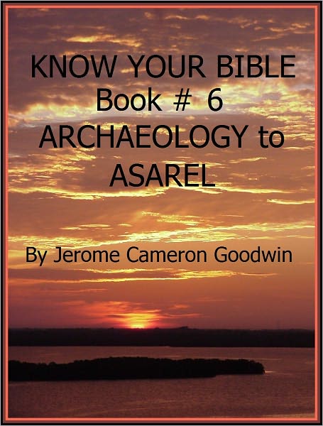ARCHAEOLOGY to ASAREL - Book 6 - Know Your Bible