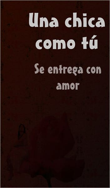 Una chica como t&uacute; Se entrega con amor 1