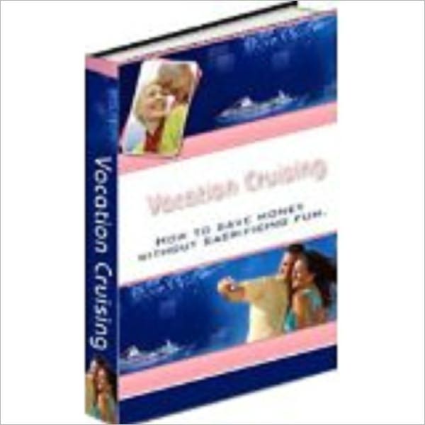 Cruising: Vacation Cruising. How To Save Money Without Sacrificing Fun