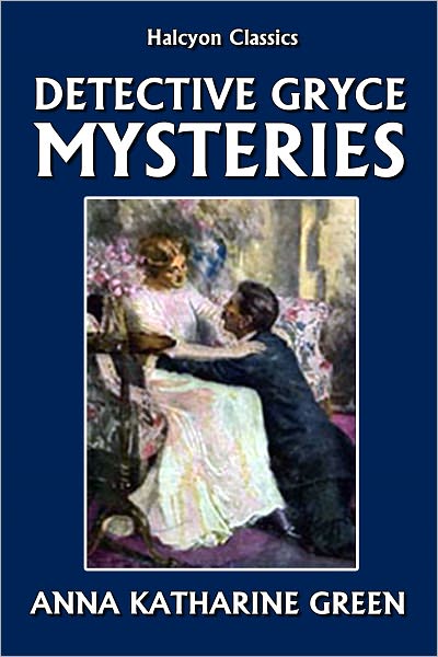 The Detective Gryce Mysteries by Anna Katharine Green