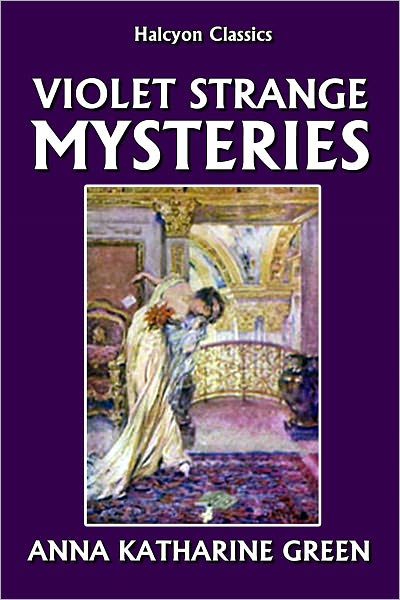 The Violet Strange Mysteries by Anna Katharine Green