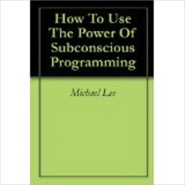 How To Use The Power Of Subconscious Programming