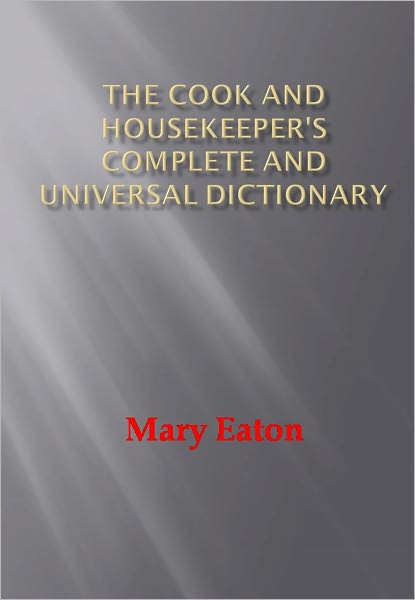 The Cook and Housekeeper's Complete and Universal Dictionary