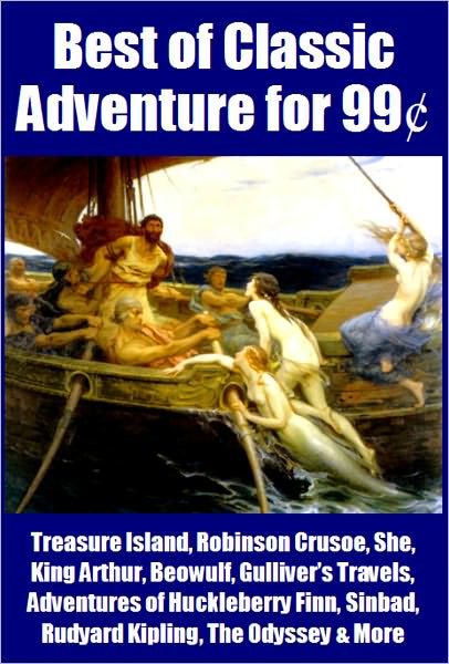 Best of Classic Adventure for 99 Cents - Treasure Island, Robinson Crusoe, Huckleberry Finn, The Odyssey, King Arthur, Sinbad, Beowulf, Gulliver's Travels, Rudyard Kipling & More