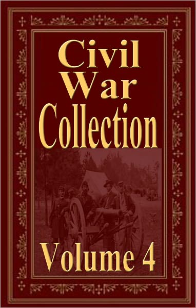Civil War Collection Vol 4 (Jefferson Davis, EDWARD A. MOORE, LEANDER STILLWELL, G.A. Henty, L. P. BROCKETT)