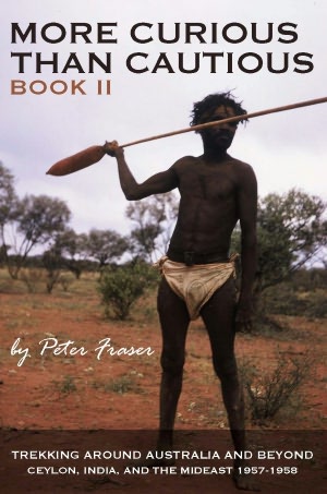More Curious Than Cautious: Book II: Trekking Around Australia and Beyond 1957 - 1958