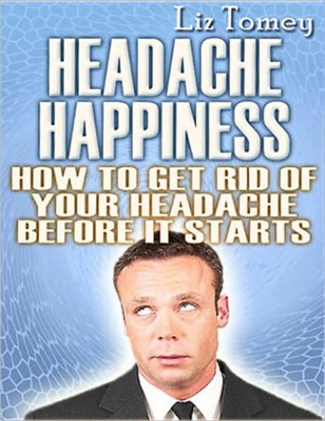 Headache Happiness - How To Get Rid Of Your Headache Before It Starts