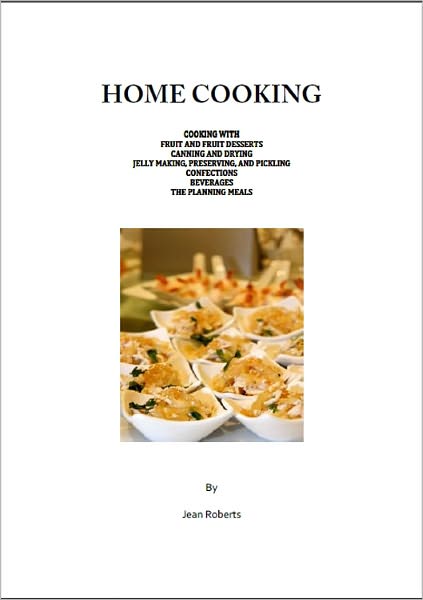 HOME COOKING: Cooking with Fruit and Fruit Desserts, Canning and Drying, Jelly Making, Preserving, and Pickling Confections, Beverages, Planning Meals