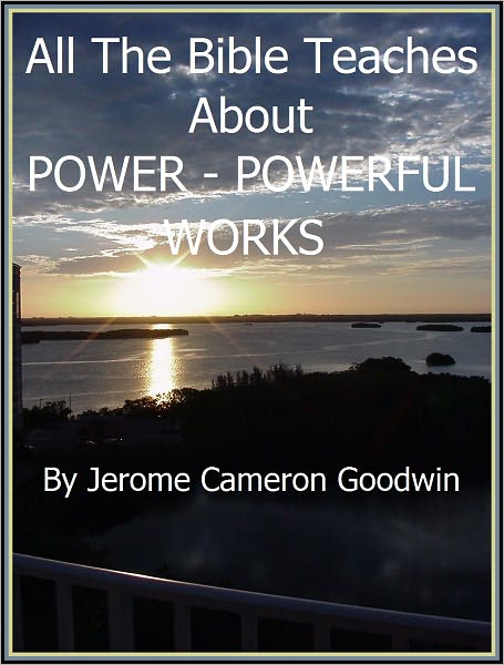 POWER - POWERFUL WORKS - All The Bible Teaches About