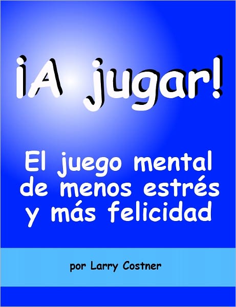 ¡A jugar! El juego mental de menos estr&eacute;s y m&aacute;s felicidad