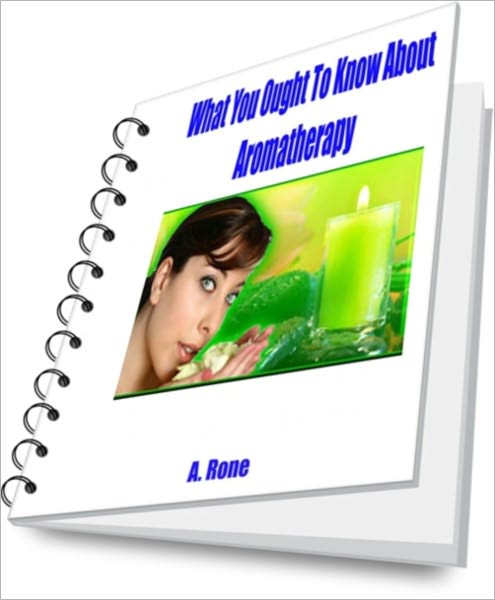 What You Ought To Know About Aromatherapy