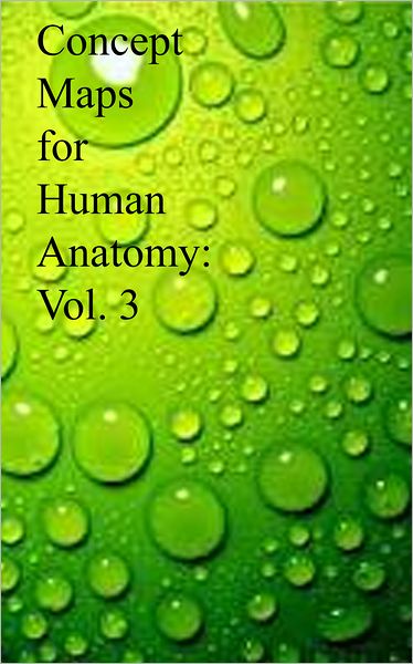Concept Maps for Human Anatomy: Vol. 3