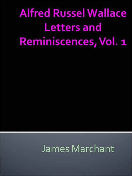 Alfred Russel Wallace Letters and Reminiscences, Vol. 1
