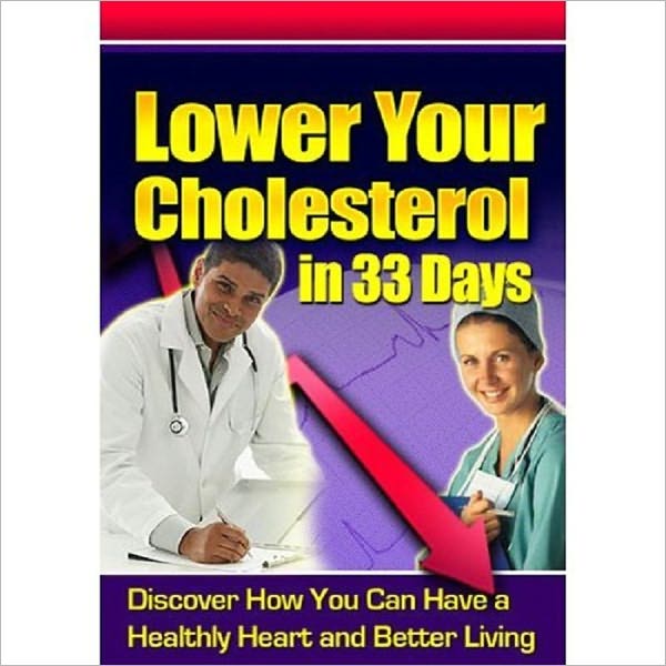 Lower Your Cholesterol in 33 Days - Discover How You Can Have A Healthy Heart and Better Living