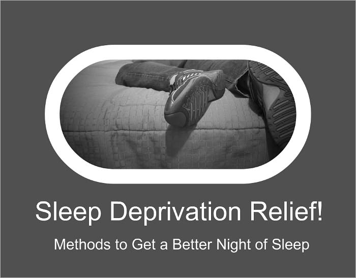 Sleep Deprivation Relief! Methods to Get a Better Night of Sleep