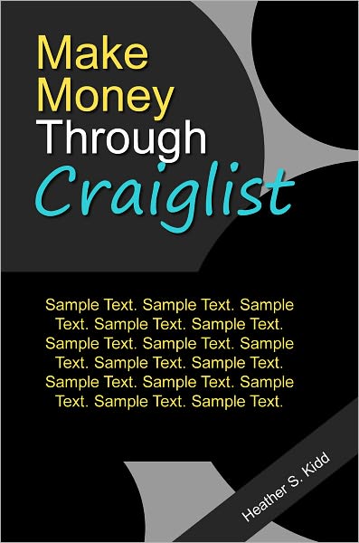 Make Money Through Craiglist: The Ultimate Guide On How To Earn Money From Craiglist With Smart Facts On Craiglist.Com, What Is Craiglist, Using Classified Ads, How To Advertise Online Plus Helpful Tips On Making Money Online Through Craiglist!