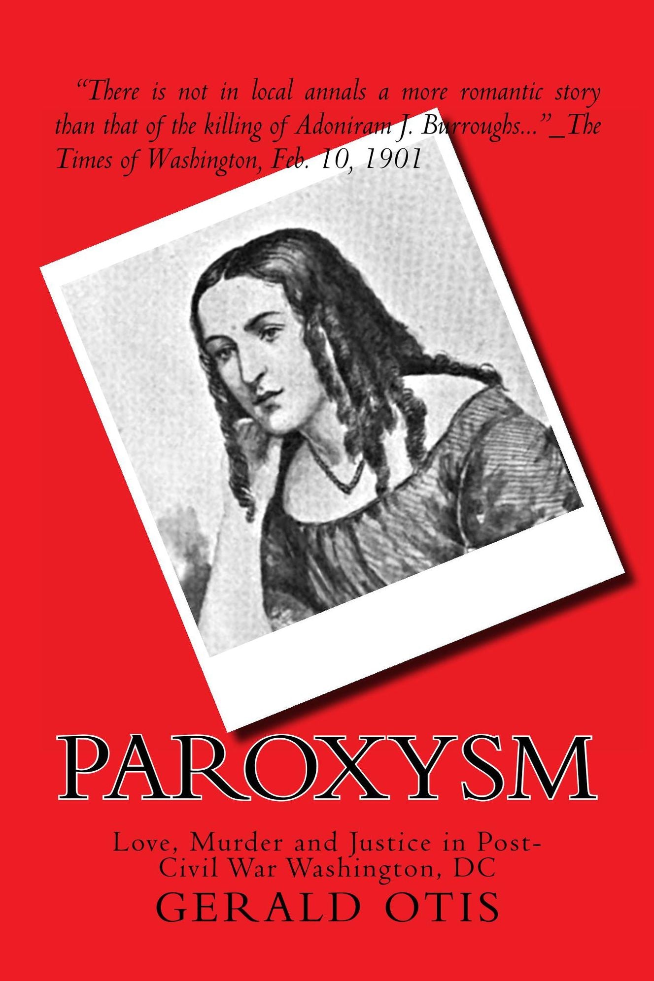 Paroxysm: Love, Murder and Justice in Post Civil War Washington, DC