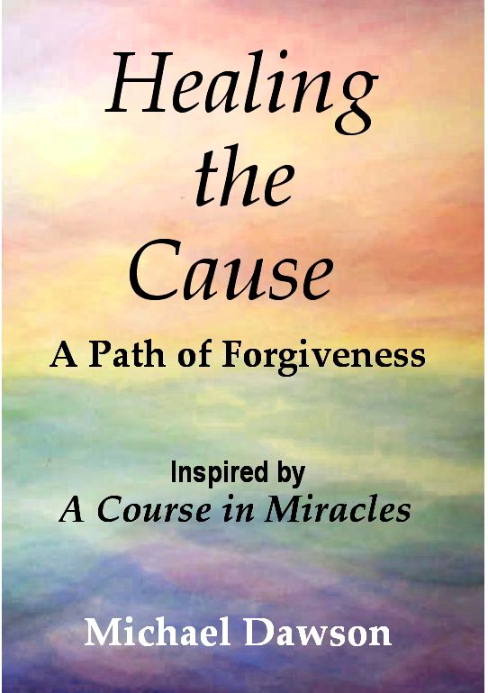 Healing the Cause - A Path of Forgiveness - Inspired by A Course in Miracles