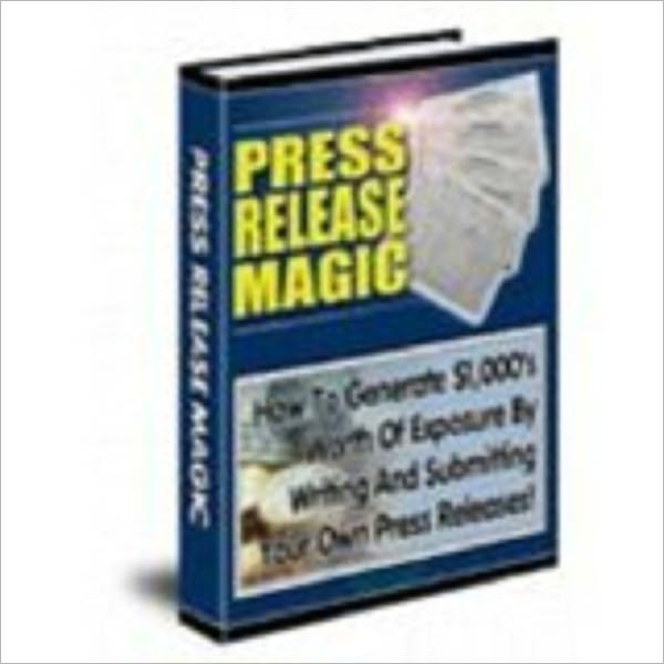 Press Release Magic! - How To Write Killer Press Release And Get Massive Free Publicity!