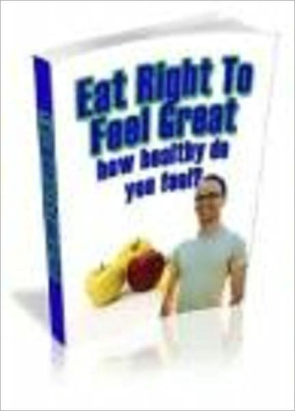 Eat Right To Feel Great - How Healthy DO You Feel?