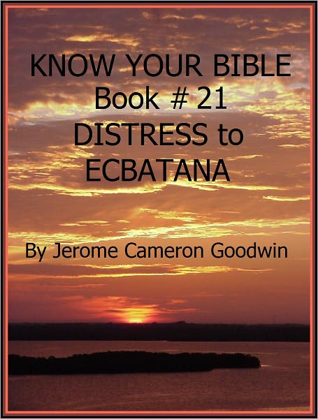 DISTRESS to ECBATANA - Book 21 - Know Your Bible