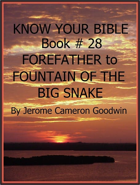 FOREFATHER to FOUNTAIN OF THE BIG SNAKE - Book 28 - Know Your Bible