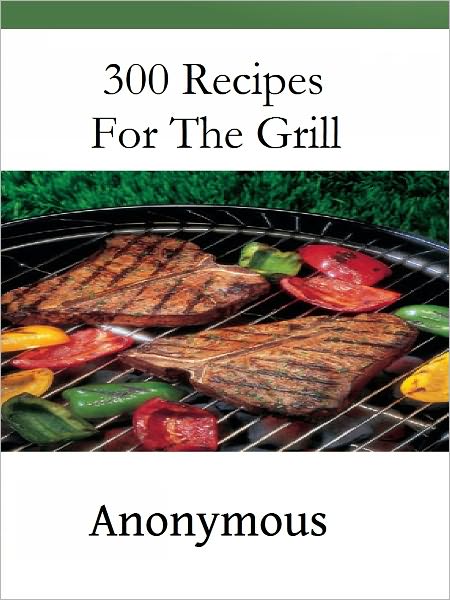 300 Recipes For The Grill