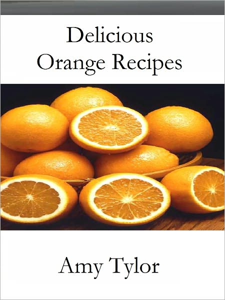 Delicious Orange Recipes: Collection of Easy to Make Orange Recipes