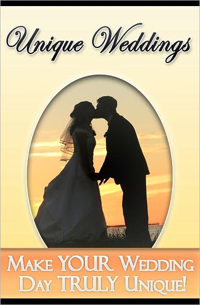 Unique Weddings - Your Wedding Day Is Something You'll Remember All Your Life - Shouldn't It Be Uniquely YOURS, Then?