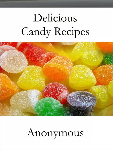 Delicious Candy Recipes: The Ultimate Candy Cookbook for America's Sweet Tooth