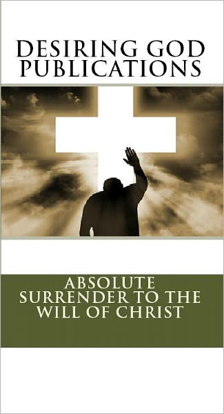 Desiring God Publications: Absolute Surrender to the Will of Christ