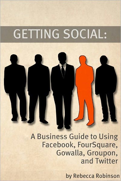 Getting Social: A Business Guide to Using Facebook, FourSquare, Gowalla, Groupon, and Twitter