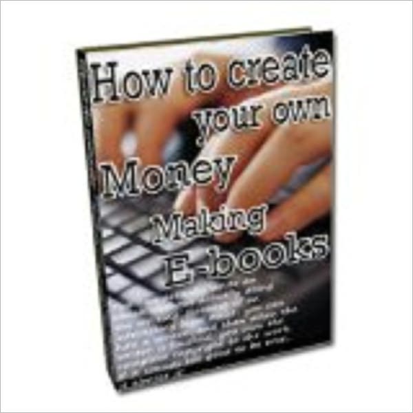 How to Create Your Own Money Making eBooks