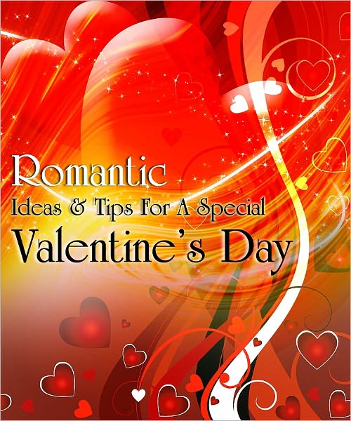 Romantic Ideas & Tips For A Special Valentine's Day