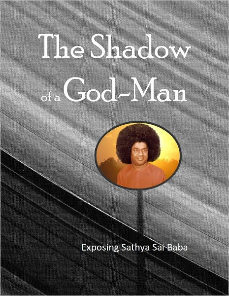 The Shadow of a God -Man: Exposing Sai Baba, India's Most Famous Guru