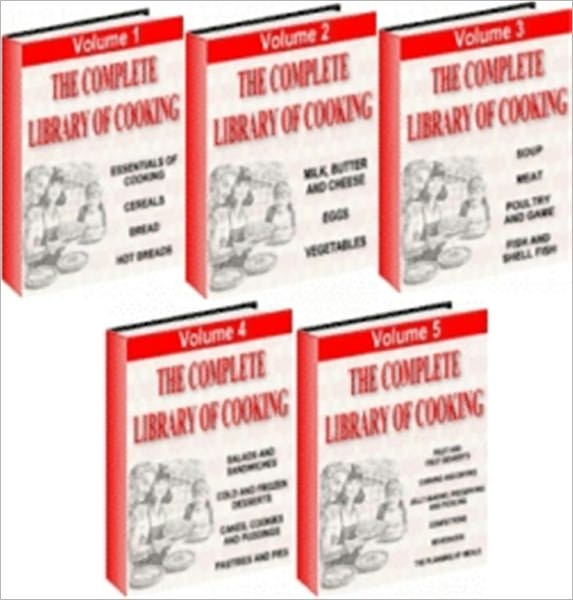 The Complete Library of Cooking - All Five Volumes in One - A 5 Volume Set Covering Everything You Need to Know about Cooking