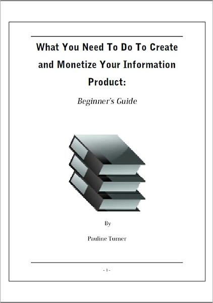What You Need To Do To Create and Monetize Your Information Product: Beginner’s Guide