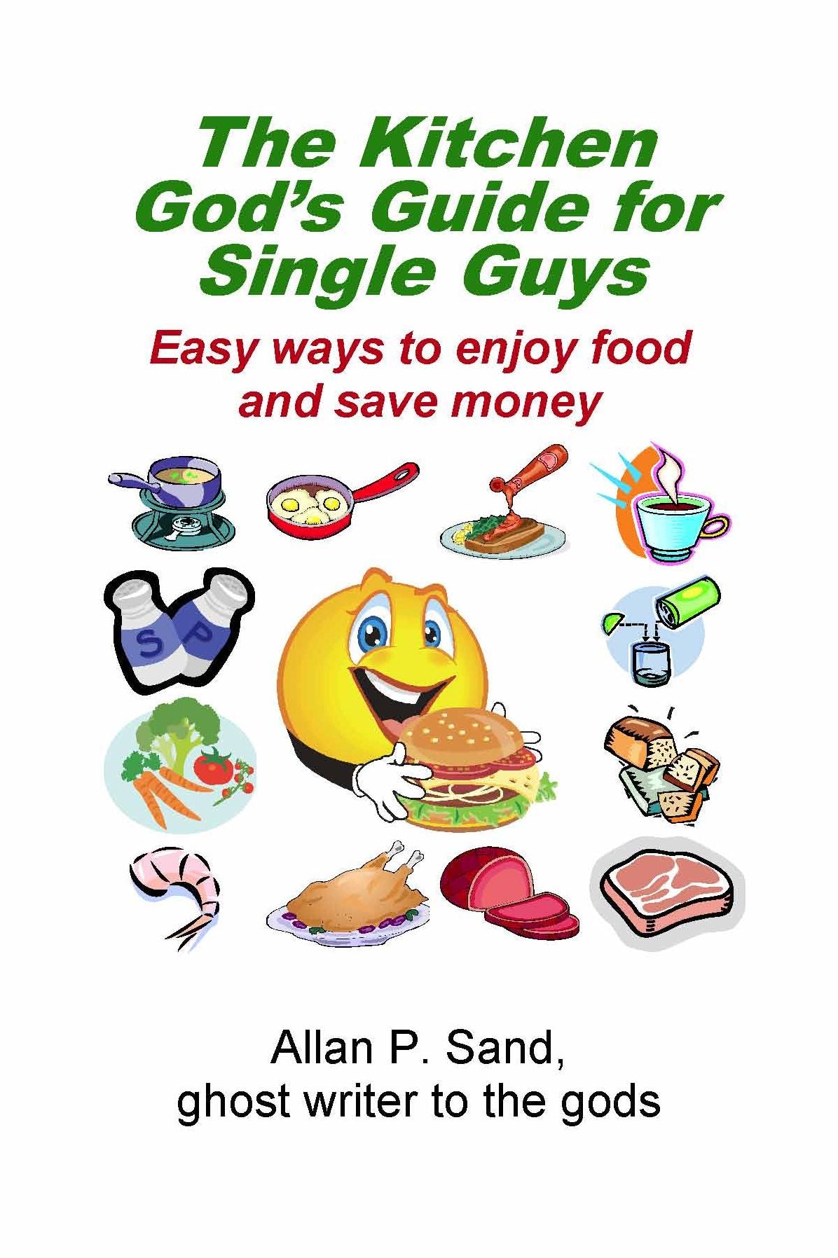 The Kitchen God's Guide for Single Guys - Easy ways to enjoy food and save money