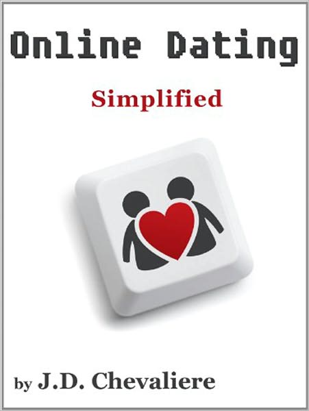 Online Dating - Simplified (A Guide to Online Dating Success)