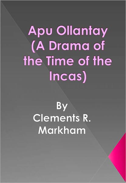 Apu Ollantay (A Drama of the Time of the Incas)
